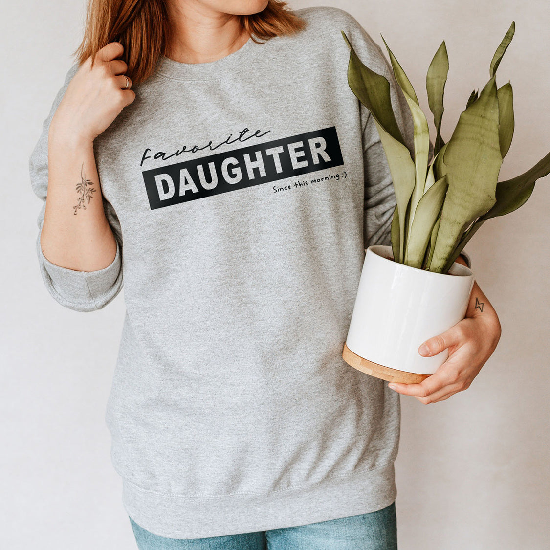 Favorite Daughter Since This Morning Sweatshirt - Funny Daughter Design Printed Sweatshirt